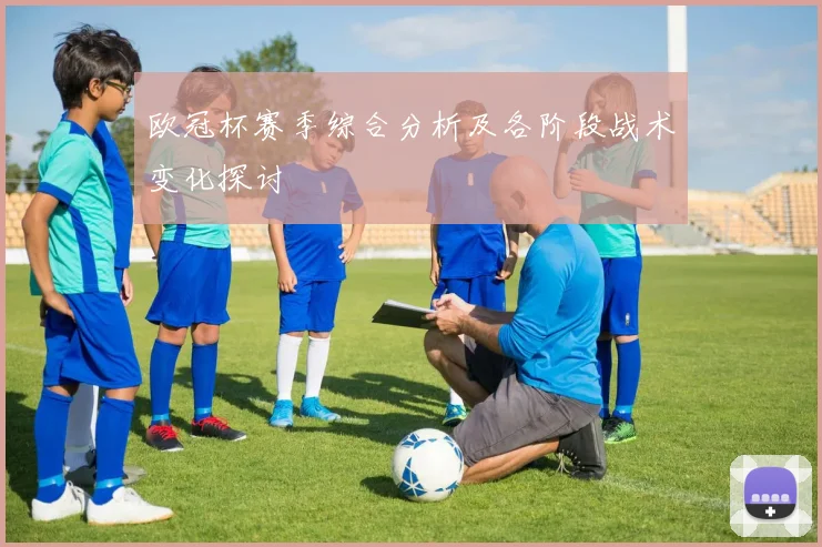 欧冠杯赛季综合分析及各阶段战术变化探讨