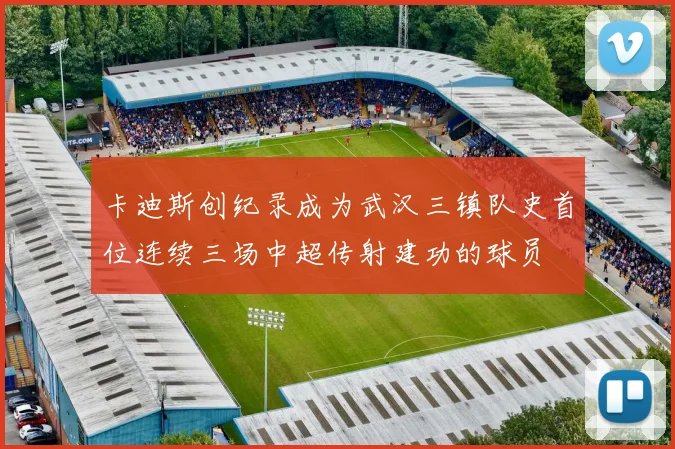 卡迪斯创纪录成为武汉三镇队史首位连续三场中超传射建功的球员