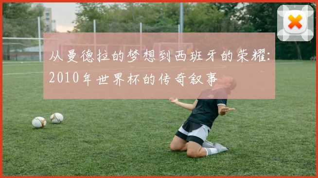 从曼德拉的梦想到西班牙的荣耀：2010年世界杯的传奇叙事